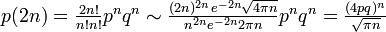 \textstyle
p(2n) = \frac{2n!}{n! n!} p^{n} q^{n} \sim \frac{(2n)^{2n}e^{-2n} \sqrt{4 \pi n}}{n^{2n} e^{-2n} 2\pi n } p^{n} q^{n} = \frac{(4pq)^n}{\sqrt{\pi n}}
