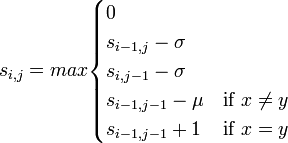  s_{i,j} = max \begin{cases}0 \\ s_{i-1,j} - \sigma \\ s_{i,j-1} - \sigma \\ s_{i-1,j-1} - \mu & \mbox{if } x \ne y \\ s_{i-1,j-1} +1 & \mbox{if } x = y
\end{cases}