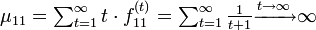 \textstyle \mu_{11} = \sum^{\infty}_{t=1} t \cdot f^{(t)}_{11} = \sum^{\infty}_{t=1} \frac{1}{t+1} \xrightarrow{t \rightarrow \infty} \infty