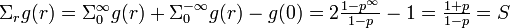 \textstyle \Sigma_r g(r) = \Sigma_0^{\infty}g(r) + \Sigma_0^{-\infty}g(r) - g(0) = 2 \frac{1-p^{\infty}}{1-p} - 1 = \frac{1+p}{1-p} = S