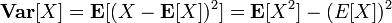 \mathbf{Var}[X] = \mathbf{E}[(X-\mathbf{E}[X])^2] = \mathbf{E}[X^2] - (E[X])^2