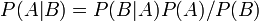 P(A|B) = P(B|A)P(A)/P(B)