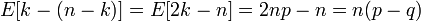 E[k - (n -k)] = E[2k - n] = 2 np - n = n(p - q) \ 