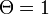 \Theta = 1\ 