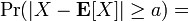 \textstyle \mbox{Pr}(|X - \mathbf{E}[X]| \geq a) = 