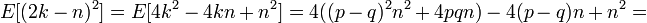 E[(2 k - n)^2] = E[4k^2 - 4kn + n^2] = 4 ((p-q)^2n^2 + 4pqn) -  4(p-q) n + n^2 = 