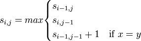 s_{i,j} = max \begin{cases} s_{i-1,j} \\ s_{i,j-1} \\ s_{i-1,j-1} + 1 & \mbox{if } x = y\end{cases} 