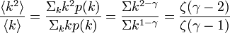 
\frac{\langle k^2 \rangle}{\langle k \rangle} = \frac{\Sigma_kk^2p(k)}{\Sigma_kkp(k)} = \frac{\Sigma k^{2-\gamma}}{ \Sigma k^{1-\gamma}} = \frac{\zeta(\gamma - 2)}{\zeta(\gamma - 1)}
