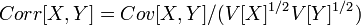 Corr[X,Y] = Cov[X,Y] /(V[X]^{1/2}V[Y]^{1/2})