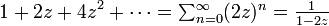 
1 + 2 z + 4 z^2 + \cdots = \textstyle\sum^{\infty}_{n=0} (2z)^n = \frac{1}{1-2z}
