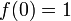 f(0) = 1\ 
