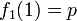 f_1 (1) = p\,