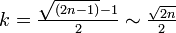 \textstyle k = \frac{\sqrt{(2n -1)} - 1}{2} \sim \frac{\sqrt{2n}}{2} 