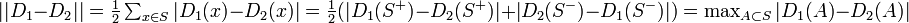 \textstyle
||D_1 - D_2|| = \frac{1}{2}\sum_{x \in S} | D_1(x) - D_2(x) |
= \frac{1}{2}( | D_1(S^+) - D_2(S^+) | + | D_2(S^-) - D_1(S^-) | )
= \max_{A \subset S} | D_1(A) - D_2(A) |
