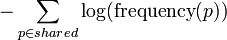 - \sum_{p\in shared} \log(\mbox{frequency}(p))