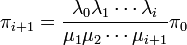 
\begin{align}
\pi_{i+1} &= \frac{\lambda_0\lambda_1\cdots\lambda_i}{\mu_1\mu_2\cdots\mu_{i+1}} \pi_0
\end{align}
