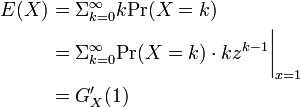 \textstyle
\begin{align}
E(X) &= \Sigma_{k=0}^{\infty}k\mbox{Pr}(X=k) \\
&= \Sigma_{k=0}^{\infty}\mbox{Pr}(X=k) \cdot kz^{k-1} \bigg|_{x=1} \\
&= G_X'(1)
\end{align}
