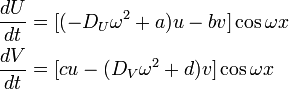 \begin{align}
\frac{dU}{dt} &= [ (- D_U \omega^2 + a) u - bv ] \cos \omega x\\
\frac{dV}{dt} &= [ cu - (D_V \omega^2 + d) v ] \cos \omega x
\end{align}