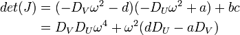 \begin{align}
det(J) &= (- D_V \omega^2 - d)(- D_U \omega^2 + a) + bc \\
&= D_VD_U \omega^4 + \omega^2(d D_U - a D_V)
\end{align}