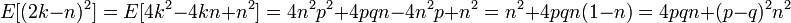 E[(2 k - n)^2] = E[4k^2 - 4kn + n^2] = 4 n^2p^2 + 4pqn -  4 n^2p + n^2 = n^2 + 4 pqn (1-n) = 4pqn + (p-q)^2n^2\ 