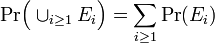  \mbox{Pr}\Big(\cup_{i\geq 1} E_i\Big) = \sum_{i \geq 1} \mbox{Pr} (E_i)