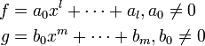 
\begin{align}
f &= a_0 x^l + \cdots + a_l, a_0 \neq 0 \\
g &= b_0 x^m + \cdots + b_m, b_0 \neq 0 \\
\end{align}
