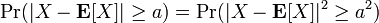 \mbox{Pr}(|X - \mathbf{E}[X]| \geq a) = \mbox{Pr}(|X - \mathbf{E}[X]|^2 \geq a^2)