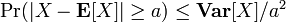 \textstyle \mbox{Pr}(|X - \mathbf{E}[X]| \geq a) \leq \mathbf{Var}[X]/a^2