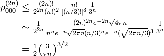 
\begin{align}
p^{(2n)}_{000} &\leq \textstyle\frac{(2n)!}{2^{2n}(n!)^2} \frac{n!}{[(n/3)!]^3} \frac{1}{3^n}\\
&\sim \textstyle\frac{1}{2^{2n}} \frac{(2n)^{2n} e^{-2n}\sqrt{4\pi n}}{n^n e^{-n} \sqrt{2 \pi n} (n/3)^n e^{-n} (\sqrt{2\pi n/3})^3} \frac{1}{3^n}\\
&= \textstyle\frac{1}{2}\big(\frac{3}{\pi n}\big)^{3/2}
\end{align}
