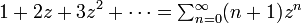 
1 + 2 z + 3 z^2 + \cdots = \textstyle\sum^{\infty}_{n=0} (n+1)z^n 
