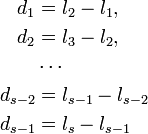 
\begin{align}
d_1 &= l_2 - l_1,\\
d_2 &= l_3 - l_2,\\
&\cdots\\
d_{s-2} &= l_{s-1} - l_{s-2}\\
d_{s-1} &= l_s - l_{s-1}
\end{align}
