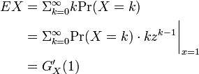 \textstyle
\begin{align}
EX &= \Sigma_{k=0}^{\infty}k\mbox{Pr}(X=k) \\
&= \Sigma_{k=0}^{\infty}\mbox{Pr}(X=k) \cdot kz^{k-1} \bigg|_{x=1} \\
&= G_X'(1)
\end{align}
