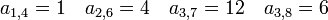 a_{1,4} = 1 \quad a_{2,6} = 4 \quad a_{3,7} = 12 \quad a_{3,8} = 6