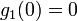 g_1 (0) = 0\,
