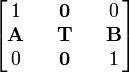 
\begin{bmatrix}
1 && \mathbf{0} && 0 \\
\mathbf{A} && \mathbf{T} && \mathbf{B} \\
0 && \mathbf{0} && 1
\end{bmatrix}