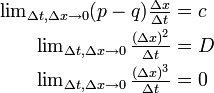 
\begin{align}
\textstyle \lim_{\Delta t, \Delta x \rightarrow 0} (p-q)\frac{\Delta x}{\Delta t} &= c \\
\textstyle \lim_{\Delta t, \Delta x \rightarrow 0} \frac{(\Delta x)^2}{\Delta t} &= D \\
\textstyle \lim_{\Delta t, \Delta x \rightarrow 0} \frac{(\Delta x)^3}{\Delta t} &=0
\end{align}
