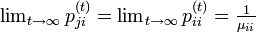 \textstyle \lim_{t \rightarrow \infty} p^{(t)}_{ji} = 
\lim_{t \rightarrow \infty} p^{(t)}_{ii} = \frac{1}{\mu_{ii}}