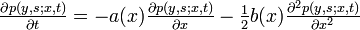 \textstyle \frac{\partial p(y,s;x,t)}{\partial t} = -a(x)\frac{\partial p(y,s;x,t)}{\partial x} - \frac{1}{2}b(x)\frac{\partial^2 p(y,s;x,t)}{\partial x^2}