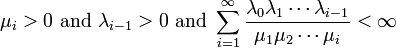 \mu_i > 0 \mbox{ and } \lambda_{i-1} > 0 \mbox{ and } 
\sum^{\infty}_{i=1} \frac{\lambda_0\lambda_1 \cdots \lambda_{i-1}}{\mu_1\mu_2\cdots \mu_i} < \infty
