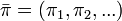  \bar\pi = (\pi_1, \pi_2, ...) 