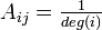 \textstyle A_{ij}=\frac{1}{deg(i)}